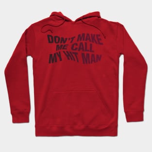 Don't Make Me Call My Hit Man Hoodie